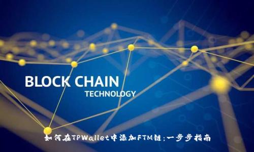 如何在TPWallet中添加FTM链：一步步指南