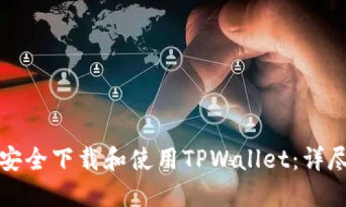 如何安全下载和使用TPWallet：详尽指南