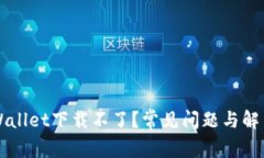 为什么TPWallet下载不了？常