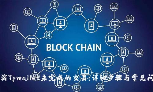 如何取消Tpwallet未完成的交易：详细步骤与常见问题分析
