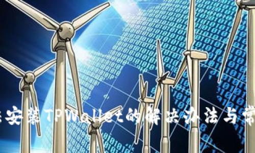 苹果13无法安装TPWallet的解决办法与常见问题解析