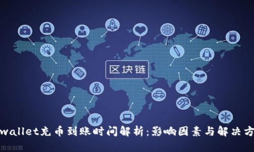 tpwallet充币到账时间解析：影响因素与解决方案