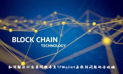 如何解决从交易所提币至TPWallet未收到问题的全攻略