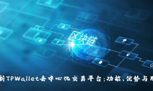 全面解析TPWallet去中心化交易平台：功能、优势与用户指南