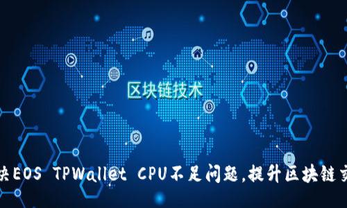 br
如何解决EOS TPWallet CPU不足问题，提升区块链交易效率