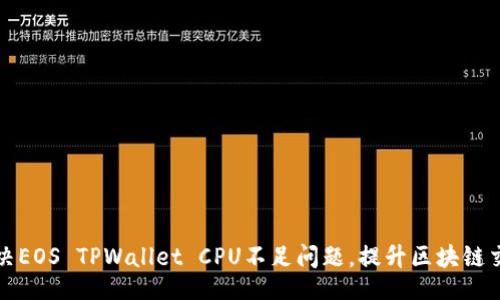 br
如何解决EOS TPWallet CPU不足问题，提升区块链交易效率