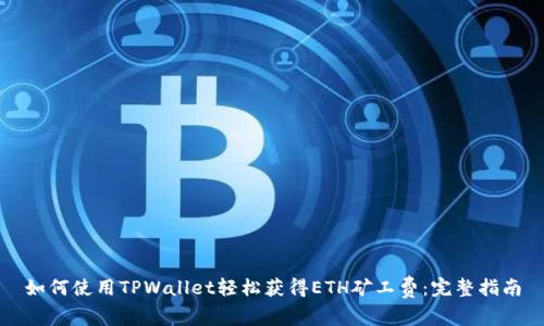 如何使用TPWallet轻松获得ETH矿工费：完整指南
