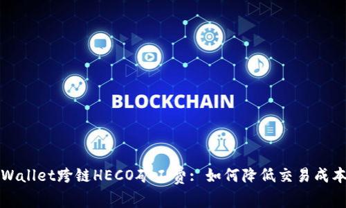 深入解析TPWallet跨链HECO矿工费: 如何降低交易成本与投资策略