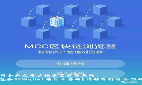 思考一个符合大众用户搜索需求并且的  
以太坊钱包和TPWallet有什么异同？详解选择适合你的加密钱包