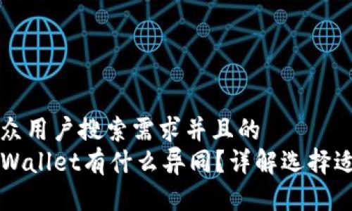 思考一个符合大众用户搜索需求并且的  
以太坊钱包和TPWallet有什么异同？详解选择适合你的加密钱包