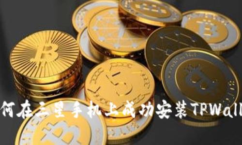 如何在三星手机上成功安装TPWallet
