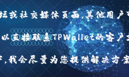 在此环境中，我无法直接提供下载链接或检查特定软件的下载问题。不过，您可以遵循以下步骤来解决TPWallet下载链接可能出现的问题：

1. **官方网站检查**：确保您访问的是TPWallet的官方网站。开发者通常会在官方网站上提供最新的下载链接和版本信息。

2. **网络连接**：检查您的网络连接是否正常，有时下载问题可能是由于网络不稳定导致的。

3. **浏览器问题**：尝试使用不同的浏览器下载，或者清除浏览器缓存后再试一次。

4. **防火墙和安全软件**：有时防火墙或安全软件可能会阻止下载，您可以临时禁用这些软件来测试是否存在此问题。

5. **社区论坛和社交媒体**：查看TPWallet的社区论坛或社交媒体页面，其他用户可能会报告相同的问题。

6. **联系支持**：如果以上方法都没能解决问题，您可以直接联系TPWallet的客户支持，他们会为您提供帮助。

如果您有具体的下载错误信息或问题，也可以描述一下，我会尽量为您提供解决方案或建议。