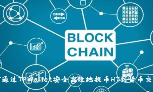 如何通过TPWallet安全高效地提币HT到货币交易所