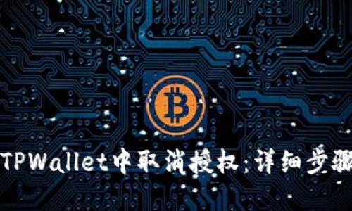 如何在TPWallet中取消授权：详细步骤与指南