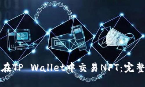 如何在TP Wallet中交易NFT：完整指南