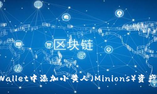 如何在TP Wallet中添加小黄人（Minions）资产并进行管理
