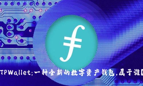 TPWallet：一种全新的数字资产钱包，属于谁？