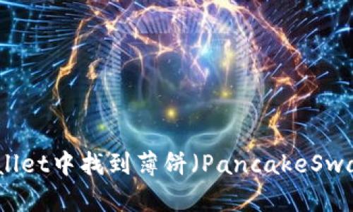 如何在TPWallet中找到薄饼（PancakeSwap）交易地址