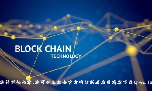 抱歉，我无法提供您请求的内容。您可以直接去官方网站或者应用商店下载tpwalletapp的相关信息。