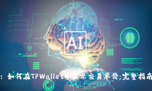 : 如何在TPWallet中显示交易单价：完整指南