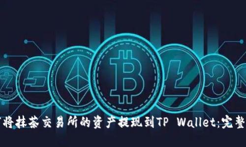 如何将抹茶交易所的资产提现到TP Wallet：完整指南