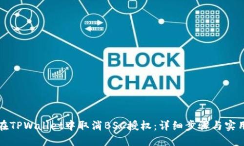 如何在TPWallet中取消BSC授权：详细步骤与实用技巧