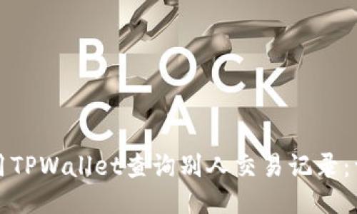 如何使用TPWallet查询别人交易记录：详细指南
