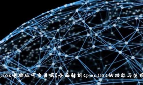 tpwallet电脑版可交易吗？全面解析tpwallet的功能与使用技巧