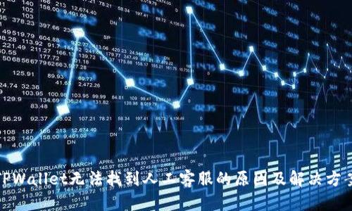 TPWallet无法找到人工客服的原因及解决方案