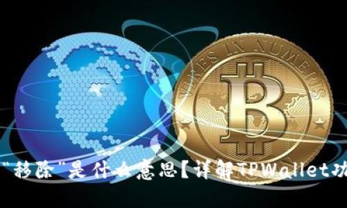 TPWallet中的“移除”是什么意思？详解TPWallet功能与使用指南