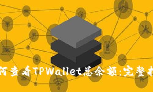 如何查看TPWallet总余额：完整指南