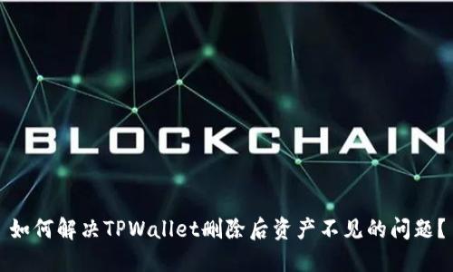 如何解决TPWallet删除后资产不见的问题？