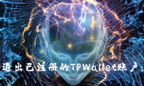 如何安全退出已注册的TPWallet账户：详尽指南