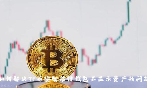 : 
如何解决TP币安智能链钱包不显示资产的问题