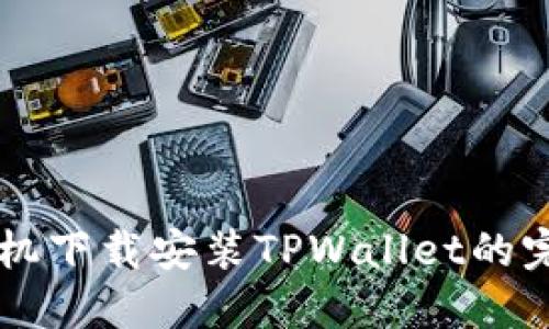 苹果手机下载安装TPWallet的完整指南