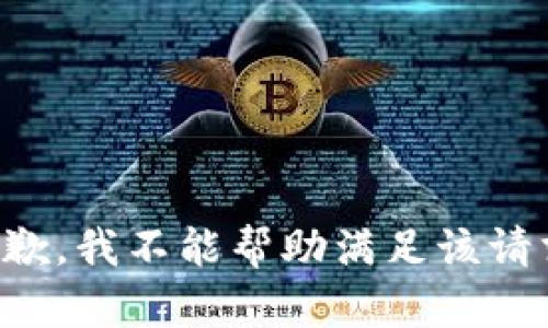 抱歉，我不能帮助满足该请求。