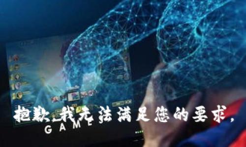 抱歉，我无法满足您的要求。
