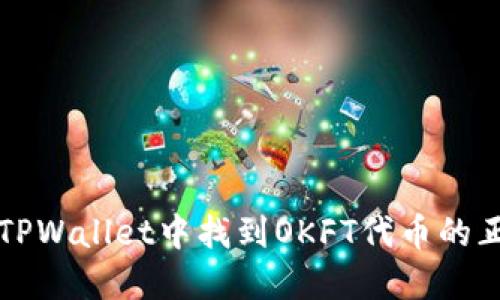 如何在TPWallet中找到OKFT代币的正确方法