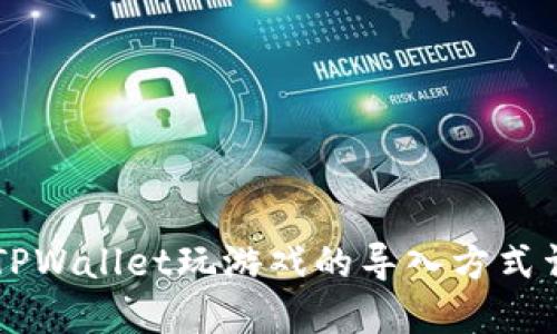 用TPWallet玩游戏的导入方式详解