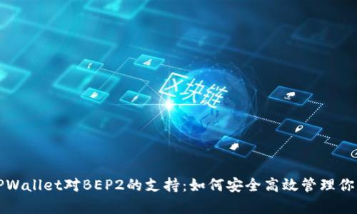 全面解析TPWallet对BEP2的支持：如何安全高效管理你的数字资产