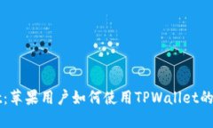 TPWallet：苹果用户如何使用TPWallet的全面指南