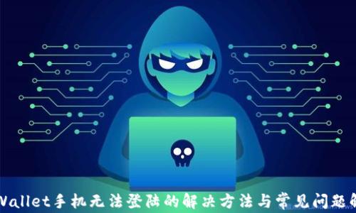 
TPWallet手机无法登陆的解决方法与常见问题解析