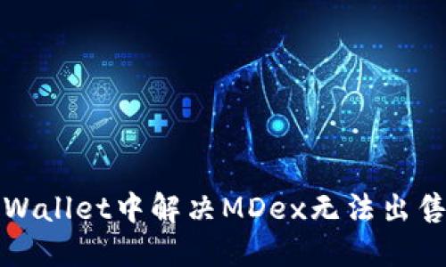 如何在TPWallet中解决MDex无法出售币的问题