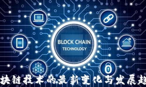 
中国区块链技术的最新变化与发展趋势解析