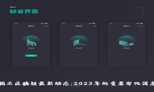 揭示区块链最新动态：2023年的重要分化消息