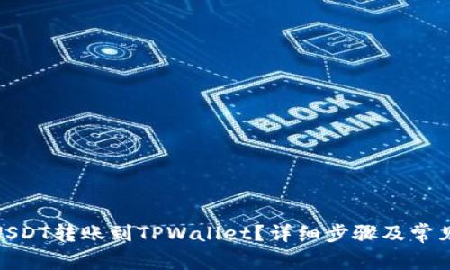 : 如何将USDT转账到TPWallet？详细步骤及常见问题解答