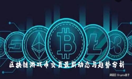 区块链游戏币交易最新动态与趋势分析