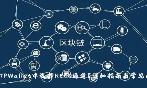  如何在TPWallet中选择HECO通道？详细指南与常见问题解答