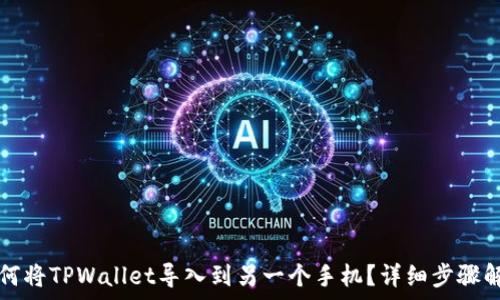   
如何将TPWallet导入到另一个手机？详细步骤解析