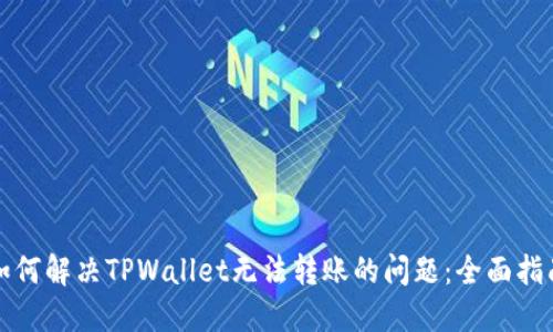 如何解决TPWallet无法转账的问题：全面指南